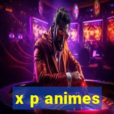 x p animes