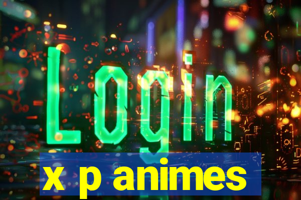 x p animes