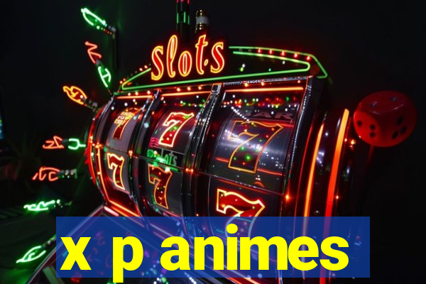x p animes