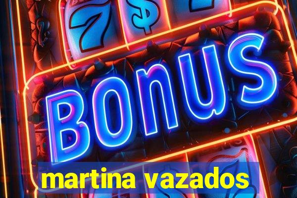 martina vazados