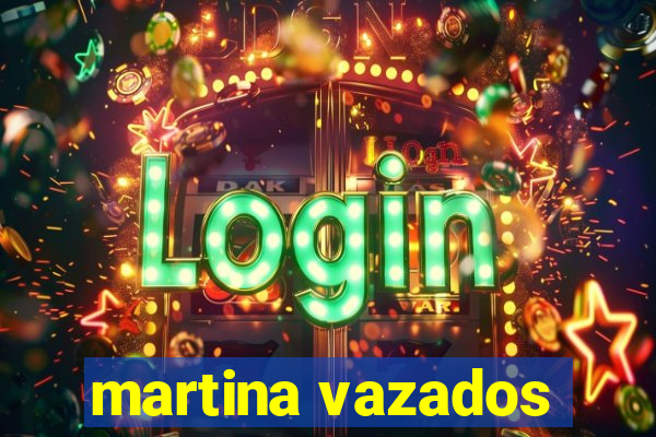 martina vazados