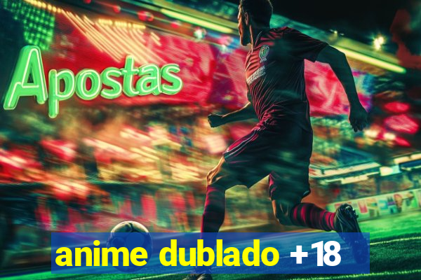 anime dublado +18