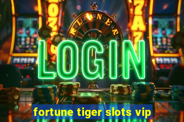 fortune tiger slots vip