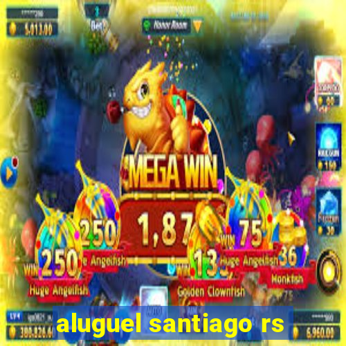 aluguel santiago rs