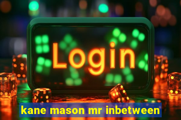 kane mason mr inbetween