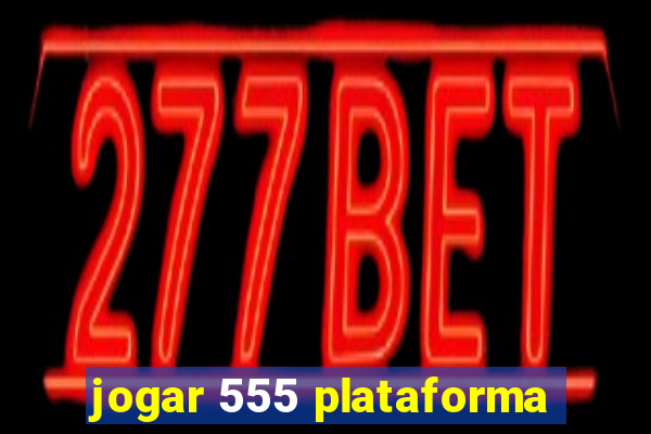 jogar 555 plataforma
