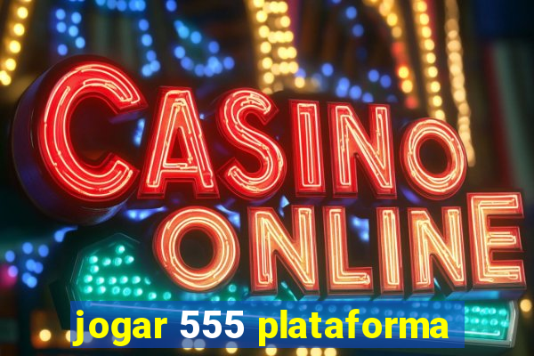 jogar 555 plataforma