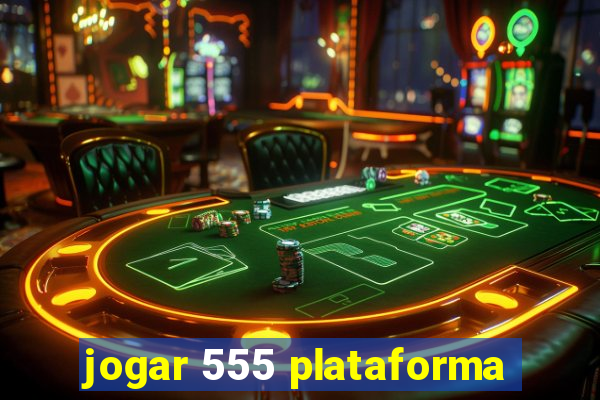 jogar 555 plataforma