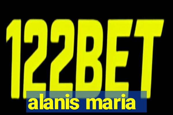 alanis maria