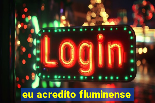 eu acredito fluminense
