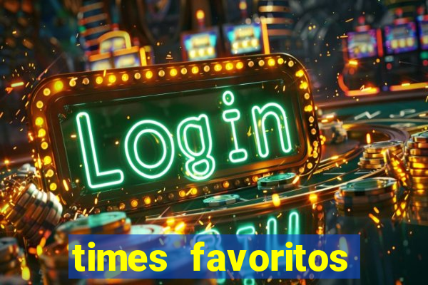 times favoritos para ganhar hoje
