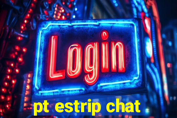pt estrip chat