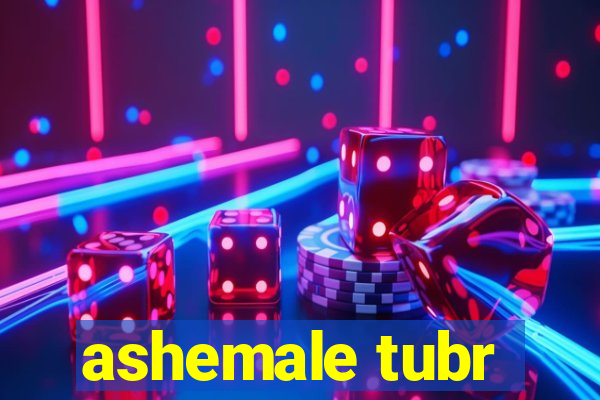 ashemale tubr