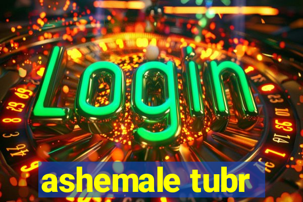 ashemale tubr