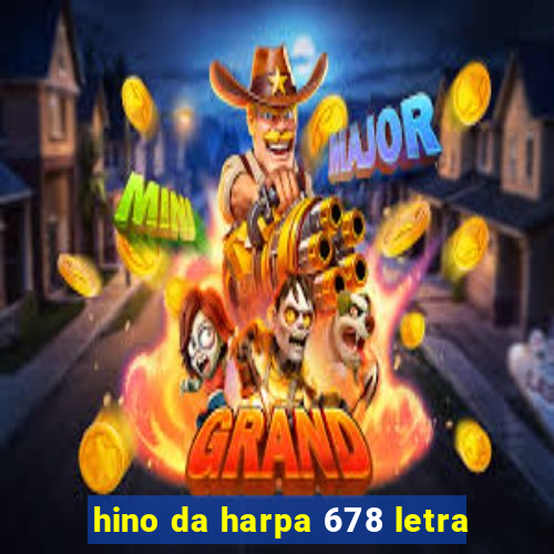 hino da harpa 678 letra