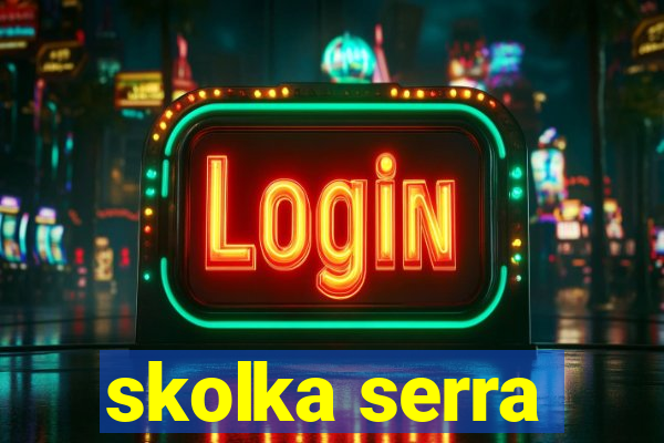 skolka serra
