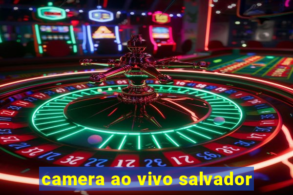 camera ao vivo salvador
