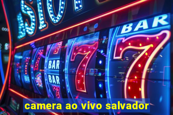 camera ao vivo salvador