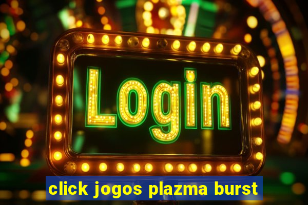 click jogos plazma burst