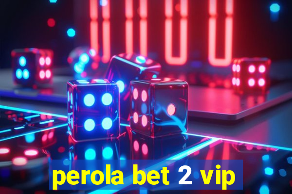 perola bet 2 vip