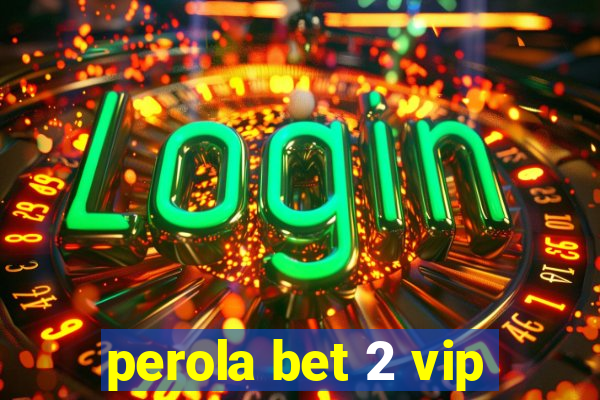 perola bet 2 vip