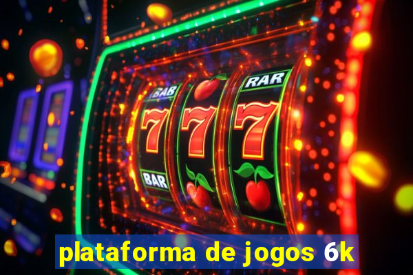 plataforma de jogos 6k