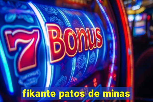 fikante patos de minas