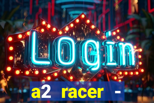 a2 racer - riscando o asfalto assistir
