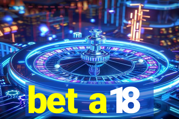 bet a18