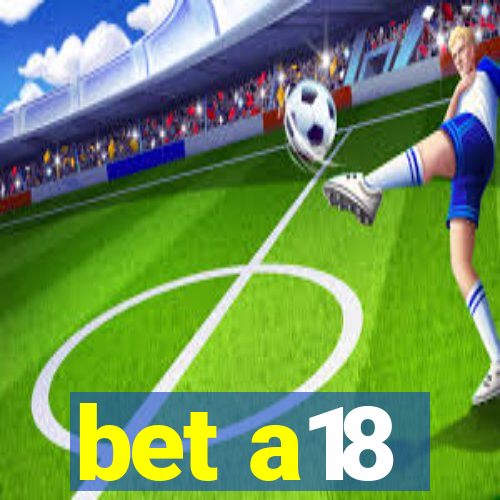 bet a18