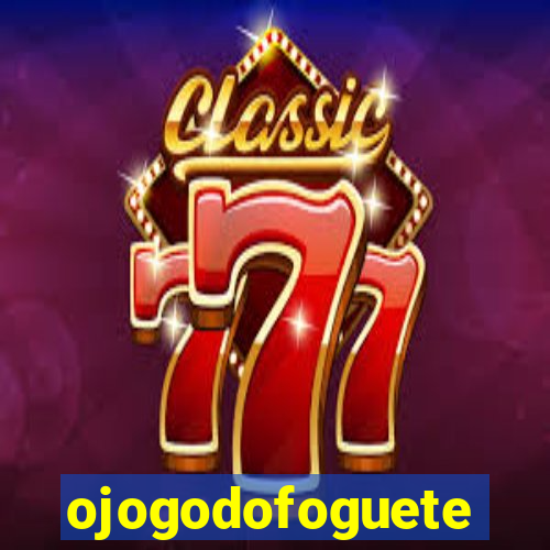 ojogodofoguete