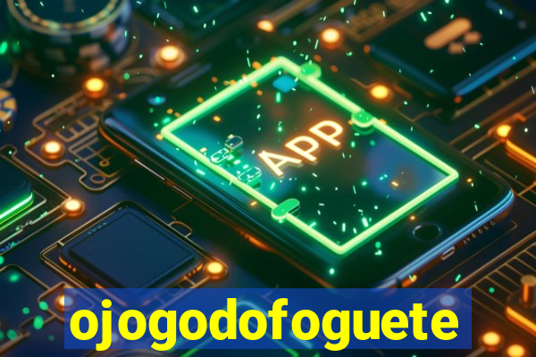 ojogodofoguete