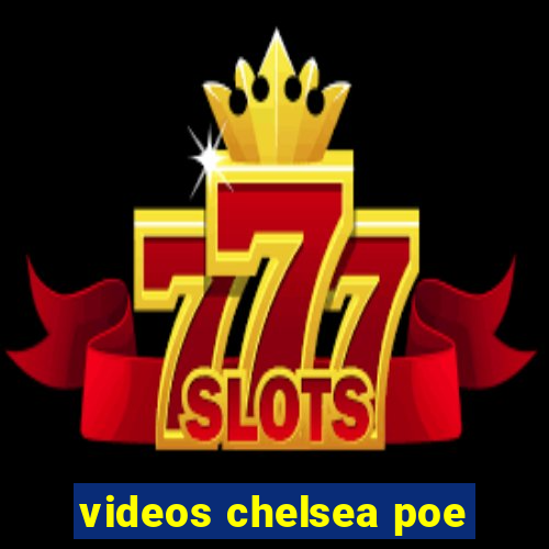 videos chelsea poe