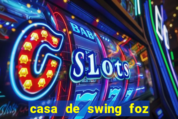 casa de swing foz do iguaçu