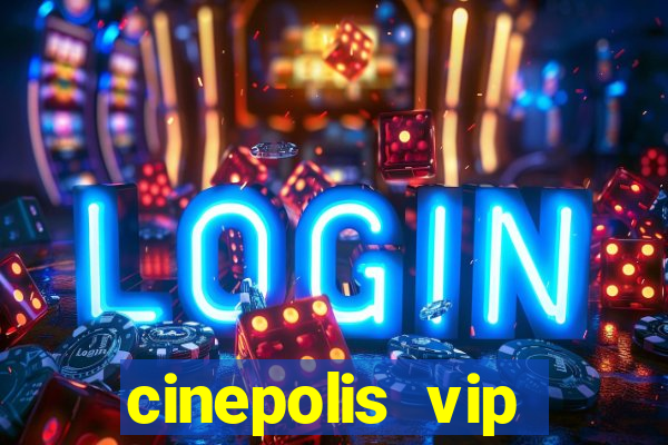 cinepolis vip parque shopping
