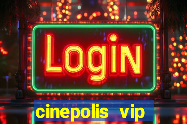 cinepolis vip parque shopping