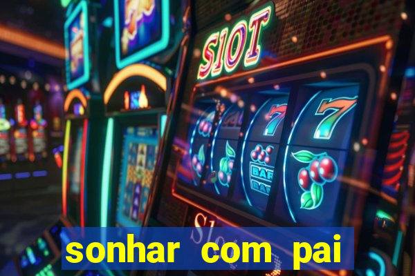 sonhar com pai falecido jogo do bicho