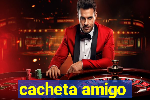cacheta amigo