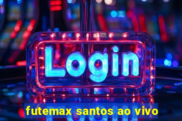 futemax santos ao vivo