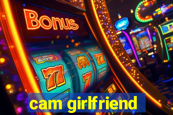 cam girlfriend