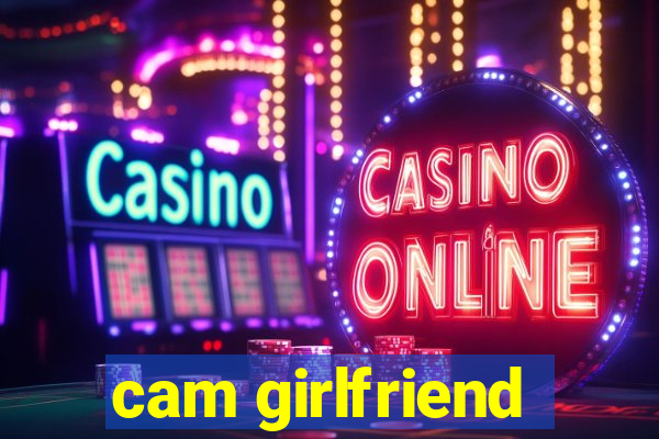 cam girlfriend