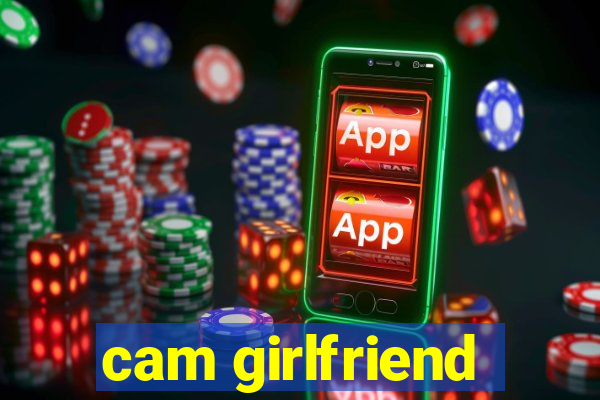 cam girlfriend