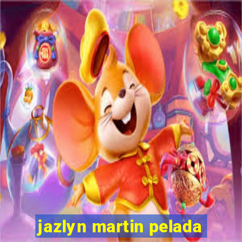 jazlyn martin pelada