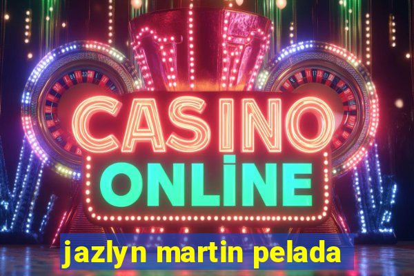 jazlyn martin pelada