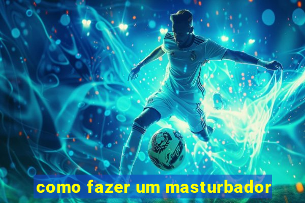 como fazer um masturbador