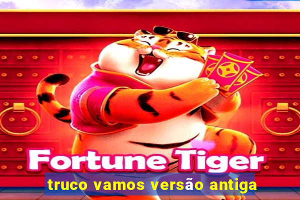 truco vamos versão antiga