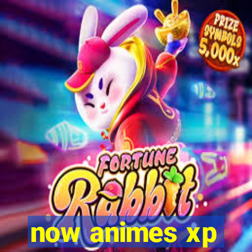 now animes xp