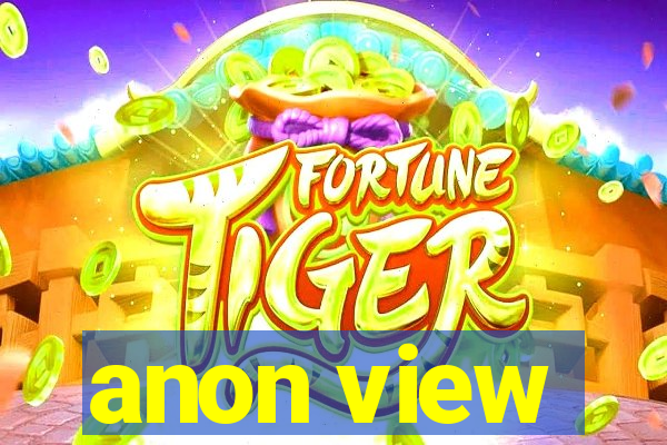 anon view