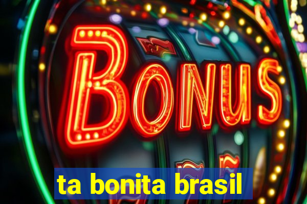 ta bonita brasil