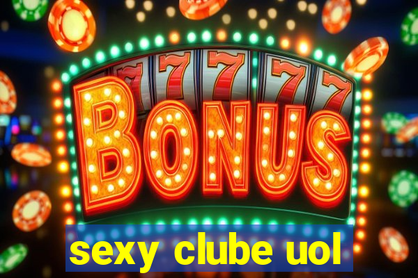 sexy clube uol